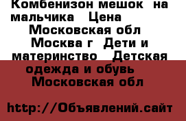 Комбенизон мешок  на мальчика › Цена ­ 2 000 - Московская обл., Москва г. Дети и материнство » Детская одежда и обувь   . Московская обл.